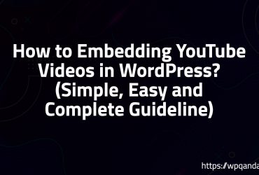 How to Embedding YouTube Videos in WordPress? (Simple, Easy and Complete Guideline)