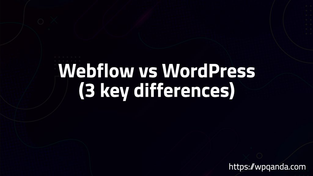 Webflow vs WordPress (3 key differences)